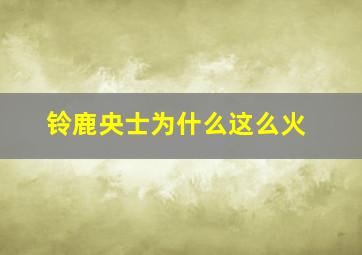 铃鹿央士为什么这么火