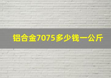 铝合金7075多少钱一公斤