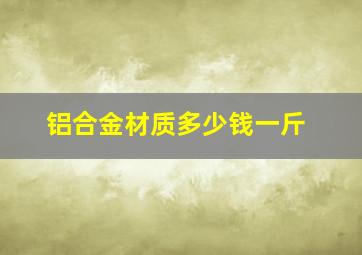 铝合金材质多少钱一斤