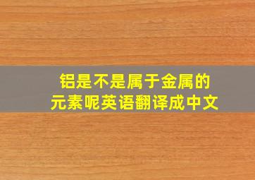 铝是不是属于金属的元素呢英语翻译成中文