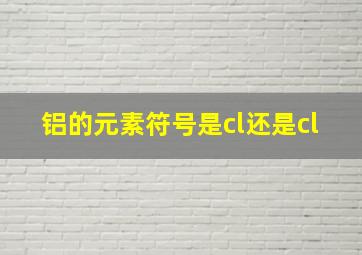 铝的元素符号是cl还是cl