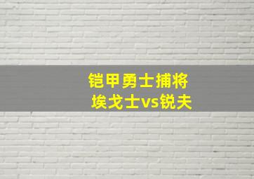 铠甲勇士捕将埃戈士vs锐夫