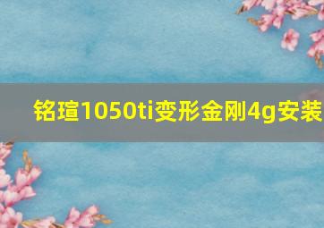 铭瑄1050ti变形金刚4g安装