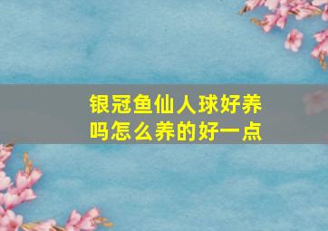 银冠鱼仙人球好养吗怎么养的好一点