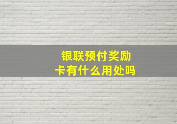 银联预付奖励卡有什么用处吗