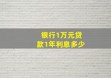 银行1万元贷款1年利息多少