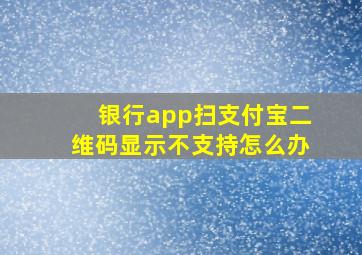 银行app扫支付宝二维码显示不支持怎么办