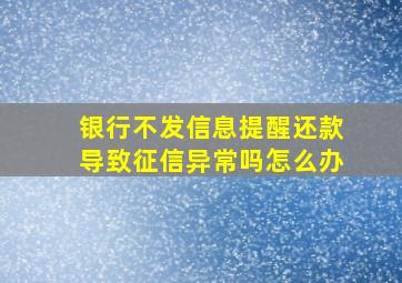 银行不发信息提醒还款导致征信异常吗怎么办