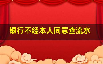 银行不经本人同意查流水