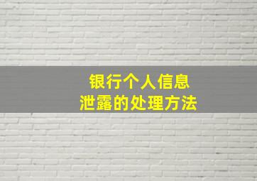 银行个人信息泄露的处理方法