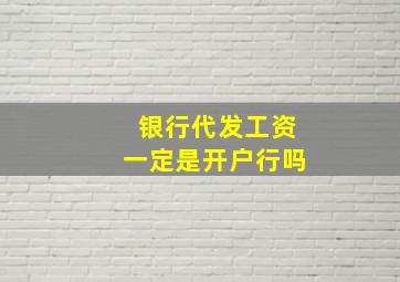 银行代发工资一定是开户行吗