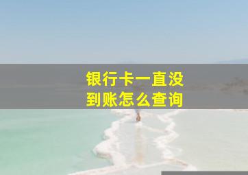 银行卡一直没到账怎么查询