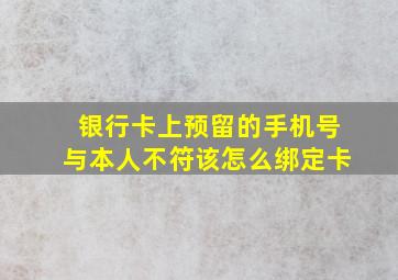 银行卡上预留的手机号与本人不符该怎么绑定卡