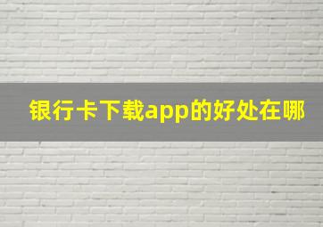 银行卡下载app的好处在哪