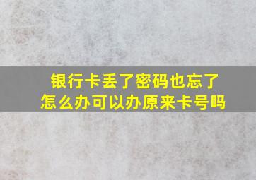 银行卡丢了密码也忘了怎么办可以办原来卡号吗