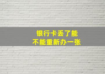 银行卡丢了能不能重新办一张