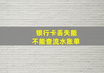 银行卡丢失能不能查流水账单