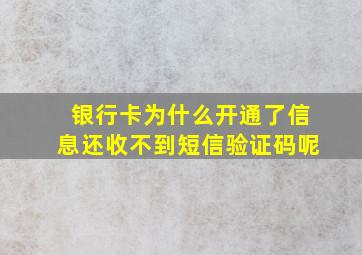 银行卡为什么开通了信息还收不到短信验证码呢