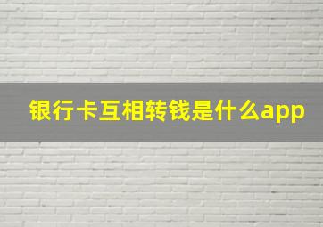 银行卡互相转钱是什么app