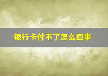 银行卡付不了怎么回事