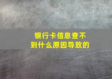 银行卡信息查不到什么原因导致的