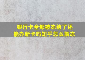 银行卡全部被冻结了还能办新卡吗知乎怎么解冻