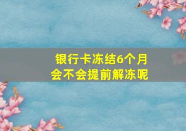 银行卡冻结6个月会不会提前解冻呢