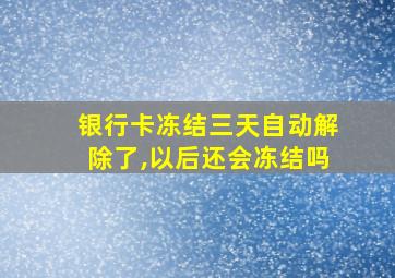 银行卡冻结三天自动解除了,以后还会冻结吗