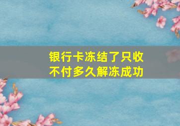 银行卡冻结了只收不付多久解冻成功