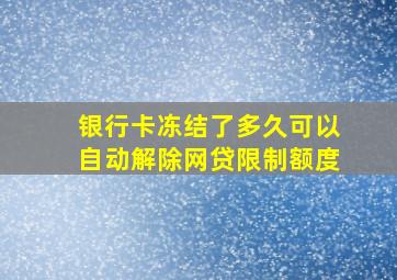 银行卡冻结了多久可以自动解除网贷限制额度