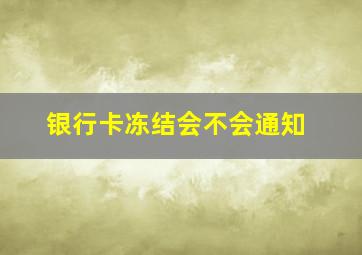 银行卡冻结会不会通知