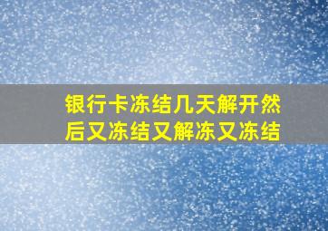 银行卡冻结几天解开然后又冻结又解冻又冻结