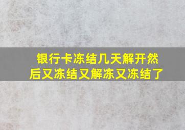 银行卡冻结几天解开然后又冻结又解冻又冻结了