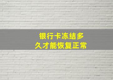 银行卡冻结多久才能恢复正常