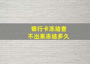 银行卡冻结查不出来冻结多久