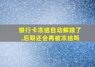 银行卡冻结自动解除了,后期还会再被冻结吗