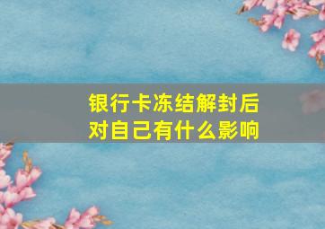 银行卡冻结解封后对自己有什么影响