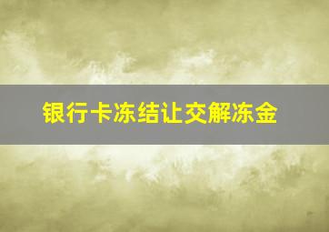 银行卡冻结让交解冻金