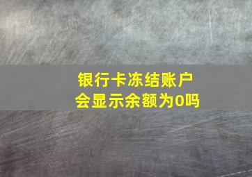 银行卡冻结账户会显示余额为0吗