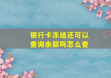 银行卡冻结还可以查询余额吗怎么查