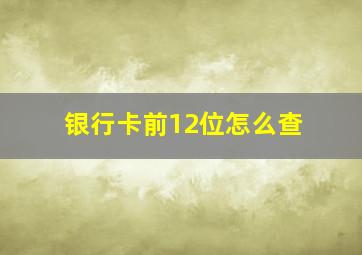 银行卡前12位怎么查