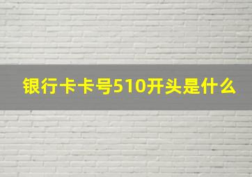 银行卡卡号510开头是什么