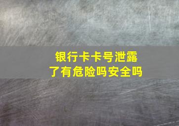 银行卡卡号泄露了有危险吗安全吗