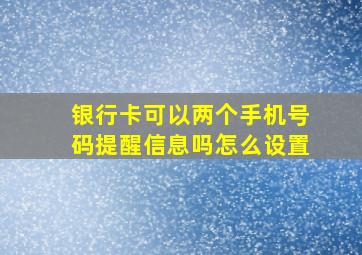 银行卡可以两个手机号码提醒信息吗怎么设置