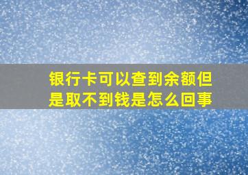 银行卡可以查到余额但是取不到钱是怎么回事