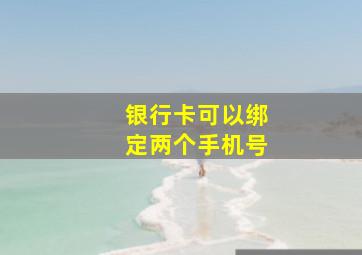 银行卡可以绑定两个手机号