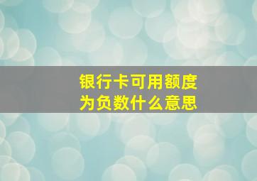 银行卡可用额度为负数什么意思