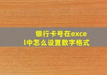 银行卡号在excel中怎么设置数字格式