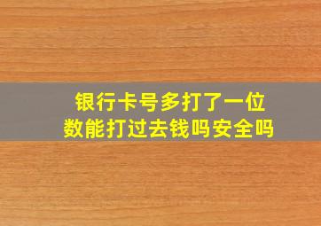 银行卡号多打了一位数能打过去钱吗安全吗