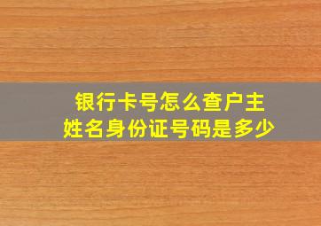 银行卡号怎么查户主姓名身份证号码是多少